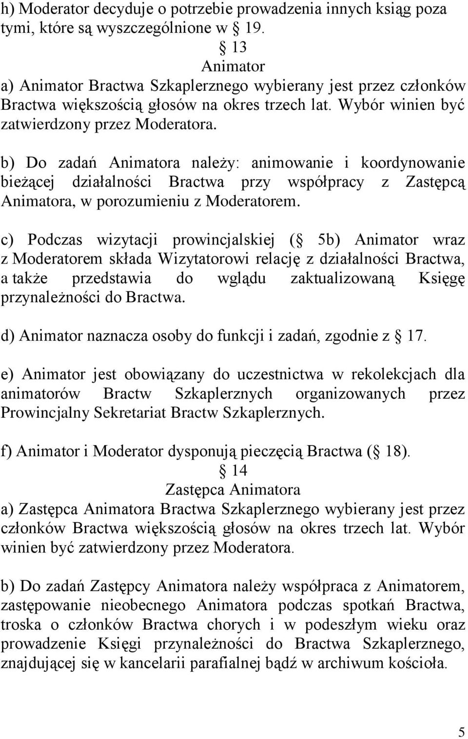 b) Do zadań Animatora należy: animowanie i koordynowanie bieżącej działalności Bractwa przy współpracy z Zastępcą Animatora, w porozumieniu z Moderatorem.
