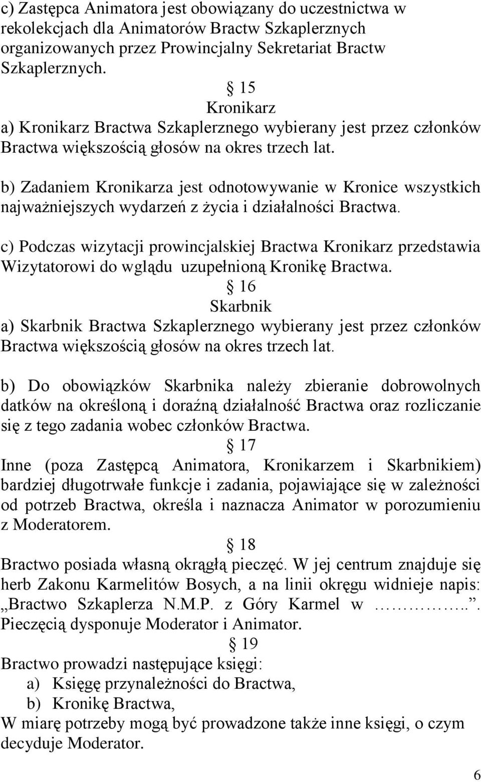 b) Zadaniem Kronikarza jest odnotowywanie w Kronice wszystkich najważniejszych wydarzeń z życia i działalności Bractwa.