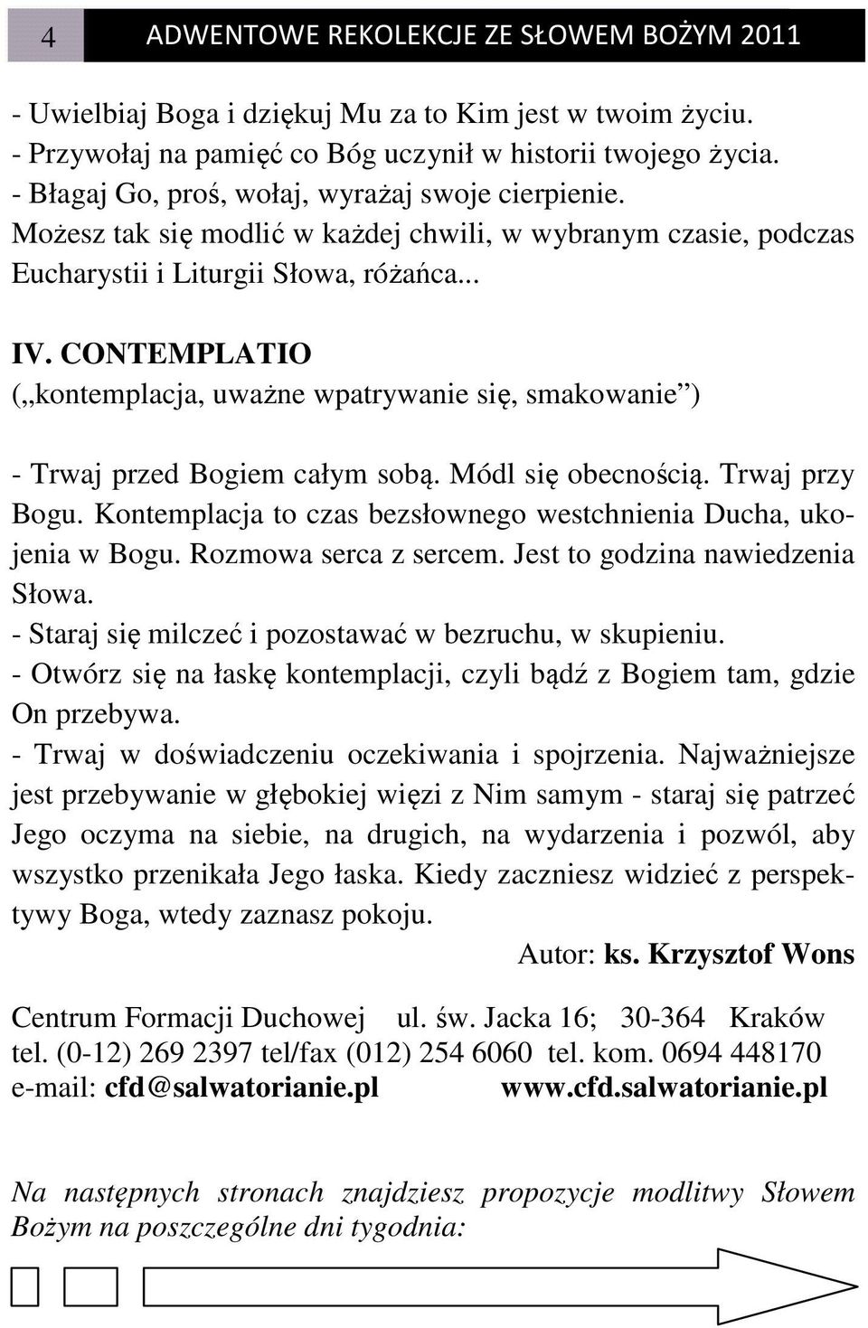 CONTEMPLATIO ( kontemplacja, uważne wpatrywanie się, smakowanie ) - Trwaj przed Bogiem całym sobą. Módl się obecnością. Trwaj przy Bogu.