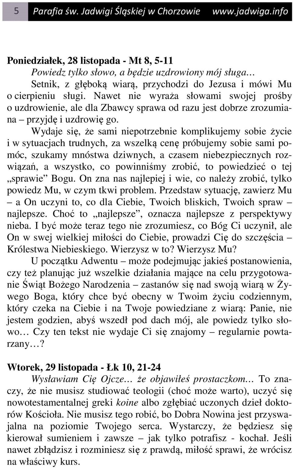 Nawet nie wyraża słowami swojej prośby o uzdrowienie, ale dla Zbawcy sprawa od razu jest dobrze zrozumiana przyjdę i uzdrowię go.