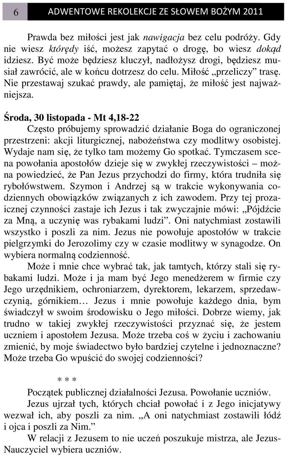 Środa, 30 listopada - Mt 4,18-22 Często próbujemy sprowadzić działanie Boga do ograniczonej przestrzeni: akcji liturgicznej, nabożeństwa czy modlitwy osobistej.