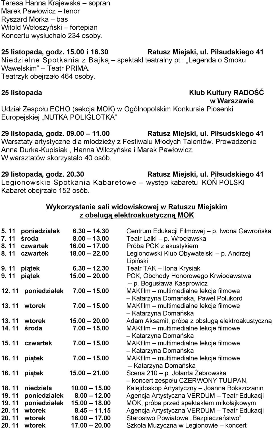 25 listopada Klub Kultury RADOŚĆ w Warszawie Udział Zespołu ECHO (sekcja MOK) w Ogólnopolskim Konkursie Piosenki Europejskiej NUTKA POLIGLOTKA 29 listopada, godz. 09.00 11.00 Ratusz Miejski, ul.