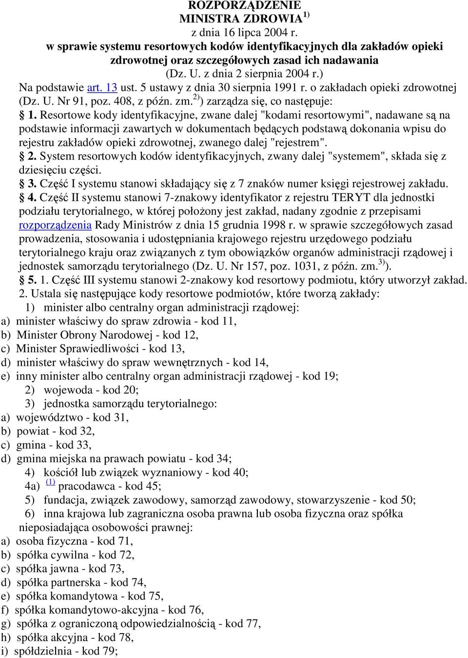 Resortowe kody identyfikacyjne, zwane dalej "kodami resortowymi", nadawane są na podstawie informacji zawartych w dokumentach będących podstawą dokonania wpisu do rejestru zakładów opieki zdrowotnej,