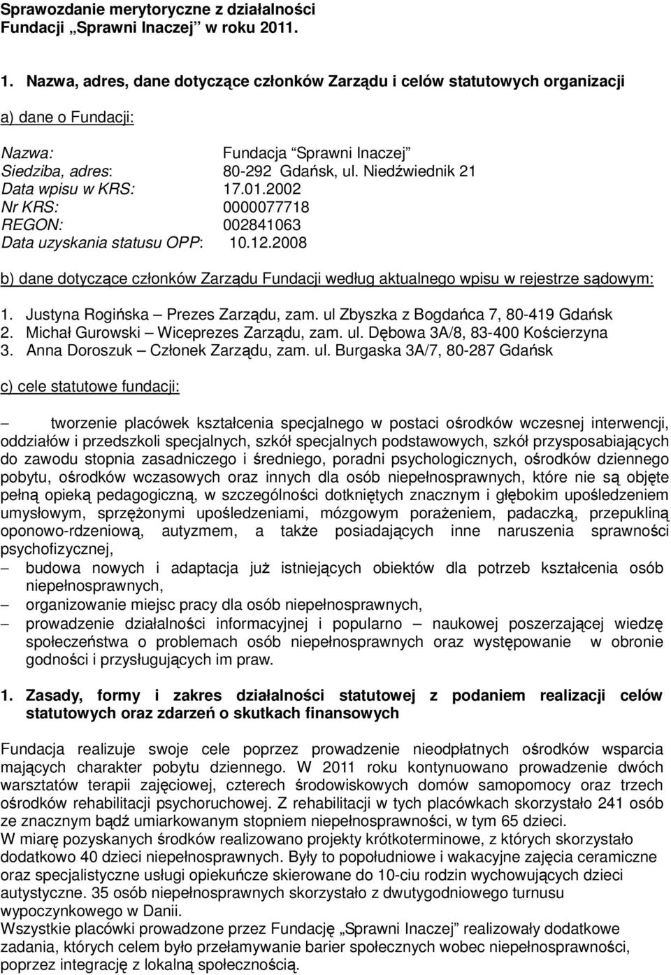 Niedźwiednik 21 Data wpisu w KRS: 17.01.2002 Nr KRS: 0000077718 REGON: 002841063 Data uzyskania statusu OPP: 10.12.