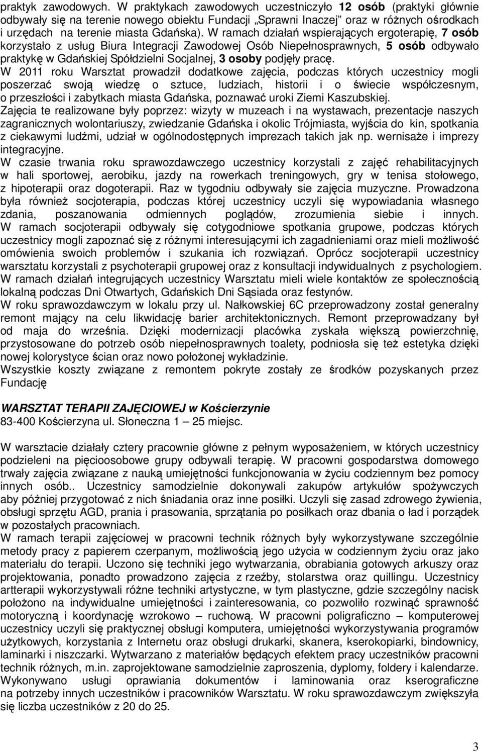 W ramach działań wspierających ergoterapię, 7 osób korzystało z usług Biura Integracji Zawodowej Osób Niepełnosprawnych, 5 osób odbywało praktykę w Gdańskiej Spółdzielni Socjalnej, 3 osoby podjęły