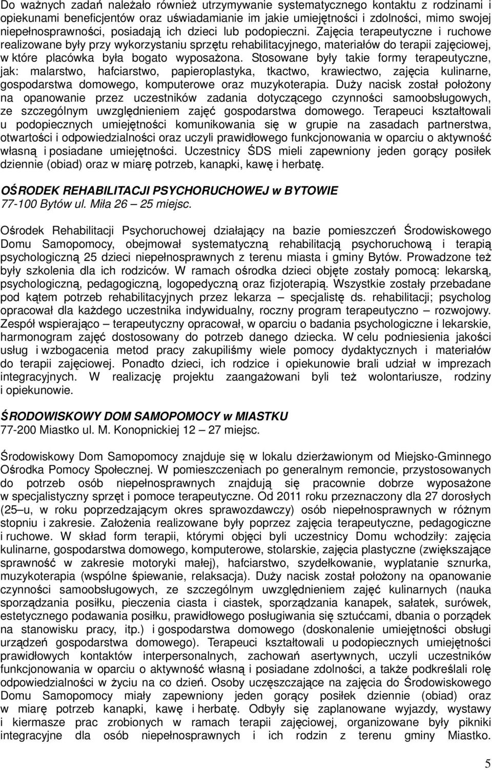 Zajęcia terapeutyczne i ruchowe realizowane były przy wykorzystaniu sprzętu rehabilitacyjnego, materiałów do terapii zajęciowej, w które placówka była bogato wyposażona.