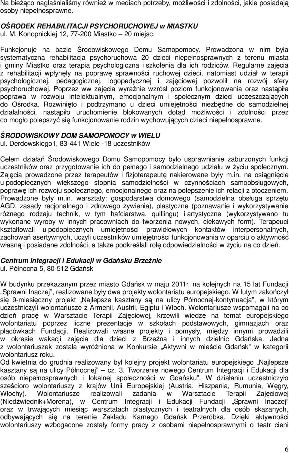 Prowadzona w nim była systematyczna rehabilitacja psychoruchowa 20 dzieci niepełnosprawnych z terenu miasta i gminy Miastko oraz terapia psychologiczna i szkolenia dla ich rodziców.
