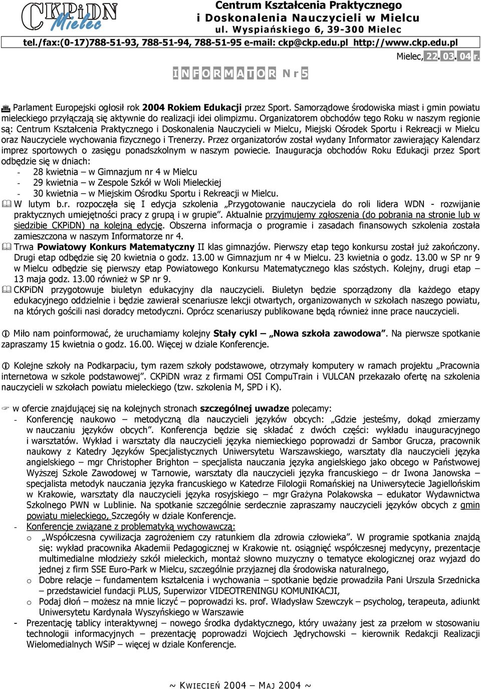 Organizatorem obchodów tego Roku w naszym regionie są: Centrum Kształcenia Praktycznego i Doskonalenia Nauczycieli w Mielcu, Miejski Ośrodek Sportu i Rekreacji w Mielcu oraz Nauczyciele wychowania