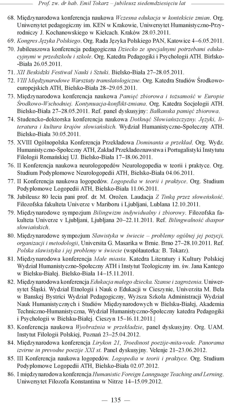 Jubileuszowa konferencja pedagogiczna Dziecko ze specjalnymi potrzebami edukacyjnymi w przedszkolu i szkole. Org. Katedra Pedagogiki i Psychologii ATH. Birlsko- -Biała 26.05.2011. 71.