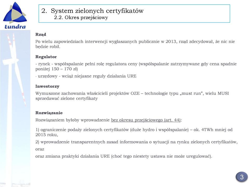 zachowania właścicieli projektów OZE technologie typu must run, wielu MUSI sprzedawać zielone certyfikaty Rozwiązanie Rozwiązaniem byłoby wprowadzenie bez okresu przejściowego (art.