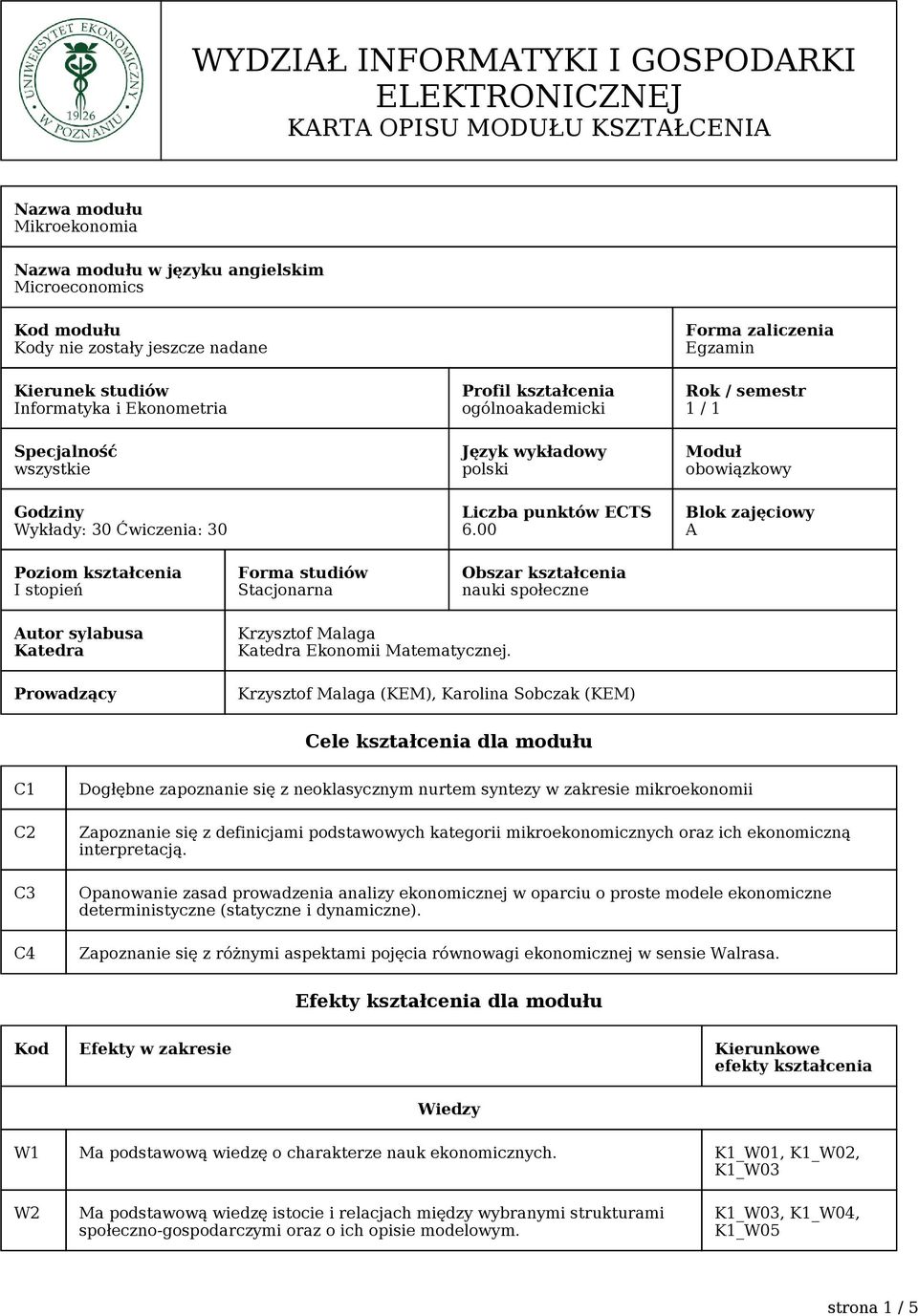 00 Forma zaliczenia Egzamin Rok / semestr 1 / 1 Moduł obowiązkowy Blok zajęciowy A Poziom kształcenia I stopień Forma studiów Stacjonarna Obszar kształcenia nauki społeczne Autor sylabusa Katedra