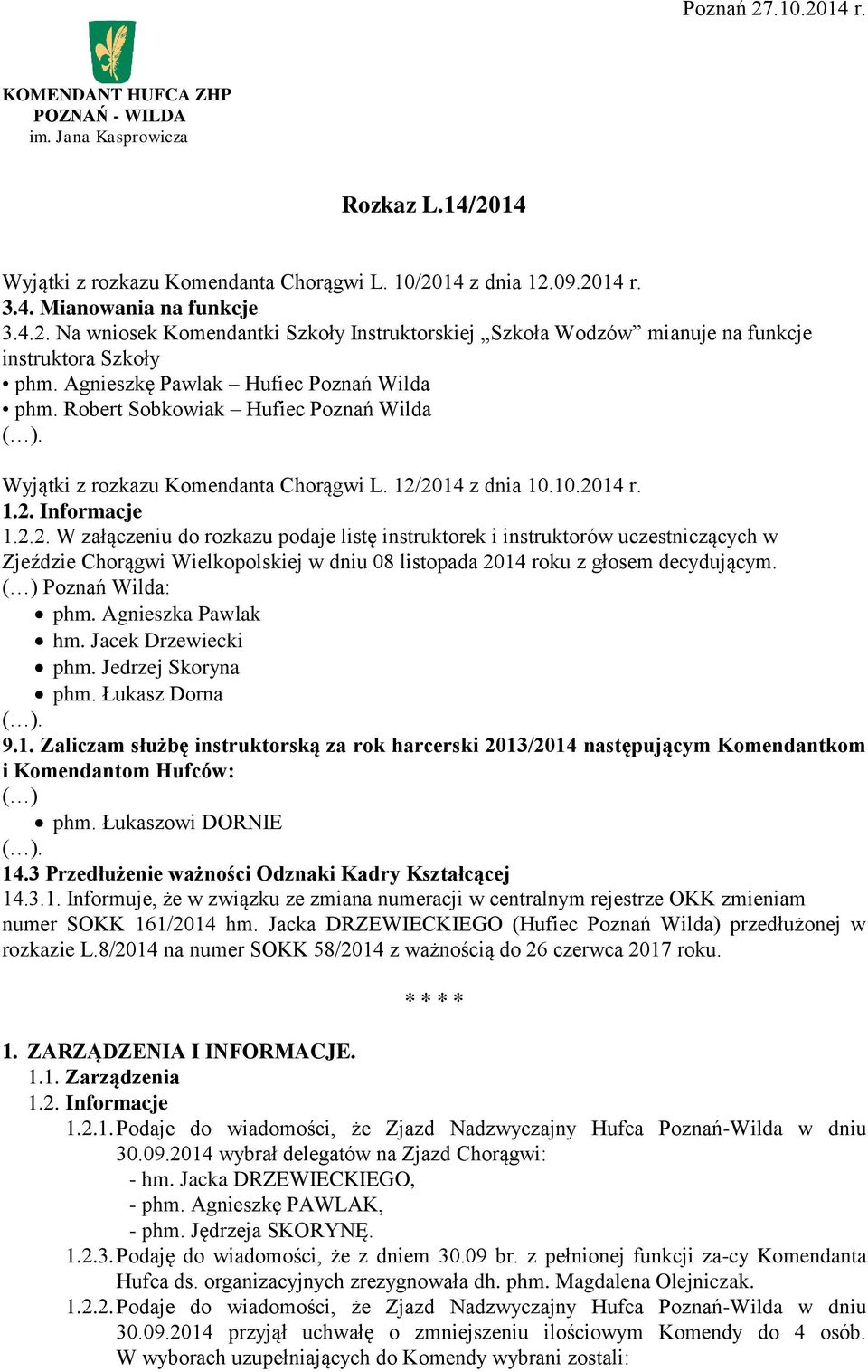 2014 z dnia 10.10.2014 r. 1.2. Informacje 1.2.2. W załączeniu do rozkazu podaje listę instruktorek i instruktorów uczestniczących w Zjeździe Chorągwi Wielkopolskiej w dniu 08 listopada 2014 roku z głosem decydującym.
