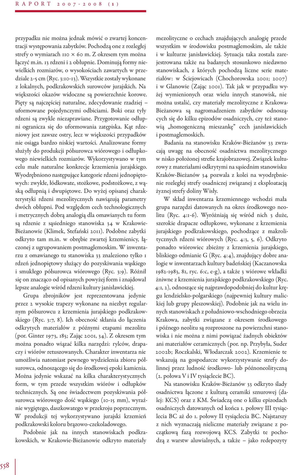 Na większości okazów widoczne są powierzchnie korowe. Pięty są najczęściej naturalne, zdecydowanie rzadziej uformowane pojedynczymi odbiciami. Boki oraz tyły rdzeni są zwykle niezaprawiane.