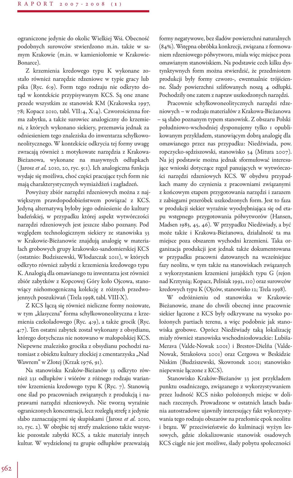 Są one znane przede wszystkim ze stanowisk KM (Krakowska 1997, 78; Kopacz 2010, tabl. VII:4, X:4).
