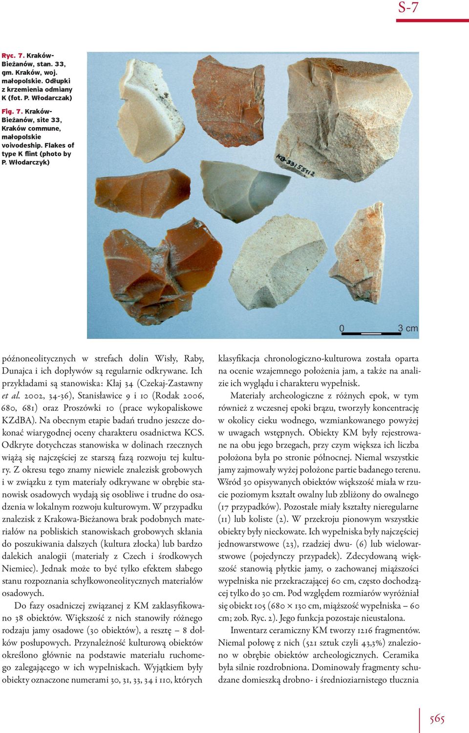 Ich przykładami są stanowiska: Kłaj 34 (Czekaj-Zastawny et al. 2002, 34-36), Stanisławice 9 i 10 (Rodak 2006, 680, 681) oraz Proszówki 10 (prace wykopaliskowe KZdBA).
