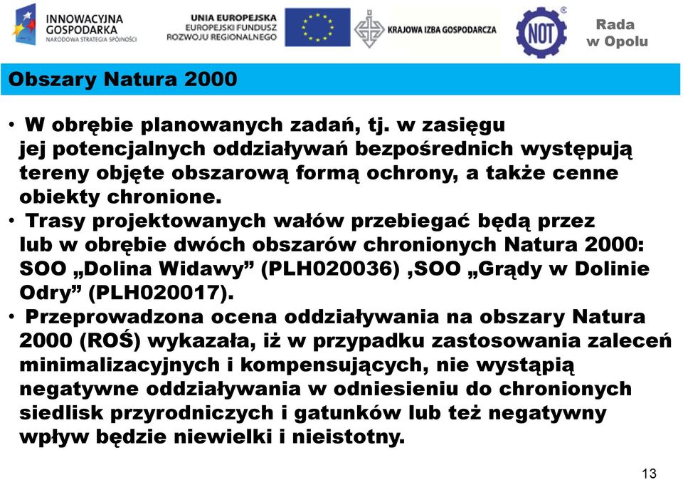 Trasy projektowanych wałów przebiegać będą przez lub w obrębie dwóch obszarów chronionych Natura 2000: SOO Dolina Widawy (PLH020036),SOO Grądy w Dolinie Odry