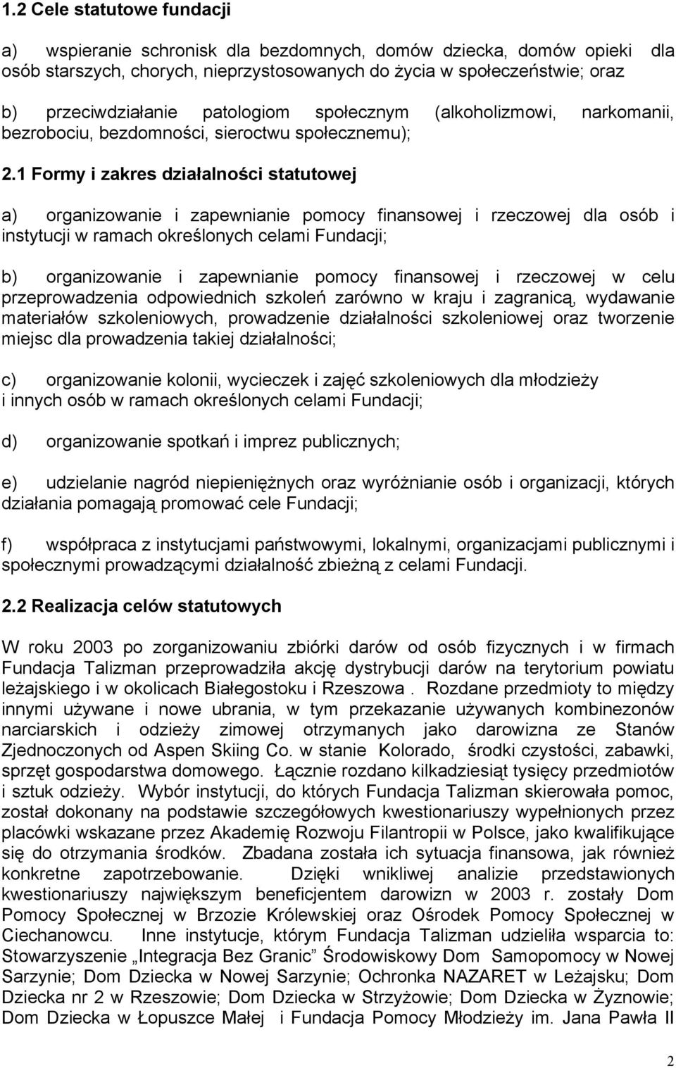 1 Formy i zakres działalności statutowej a) organizowanie i zapewnianie pomocy finansowej i rzeczowej dla osób i instytucji w ramach określonych celami Fundacji; b) organizowanie i zapewnianie pomocy