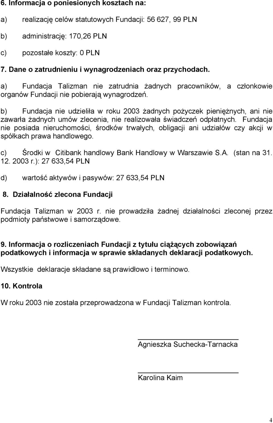b) Fundacja nie udzieliła w roku 2003 żadnych pożyczek pieniężnych, ani nie zawarła żadnych umów zlecenia, nie realizowała świadczeń odpłatnych.