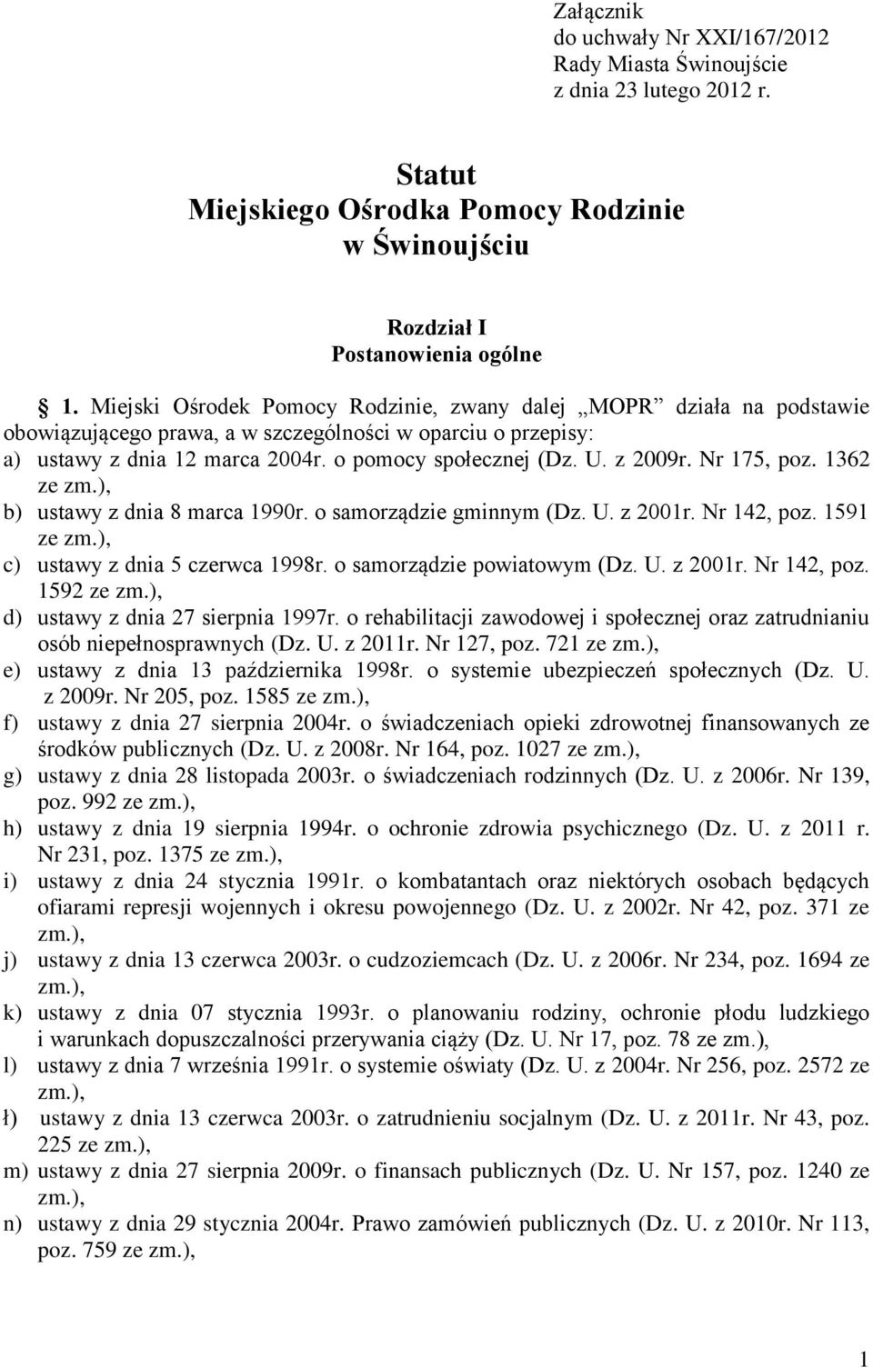 z 2009r. Nr 175, poz. 1362 ze b) ustawy z dnia 8 marca 1990r. o samorządzie gminnym (Dz. U. z 2001r. Nr 142, poz. 1591 ze c) ustawy z dnia 5 czerwca 1998r. o samorządzie powiatowym (Dz. U. z 2001r. Nr 142, poz. 1592 ze d) ustawy z dnia 27 sierpnia 1997r.