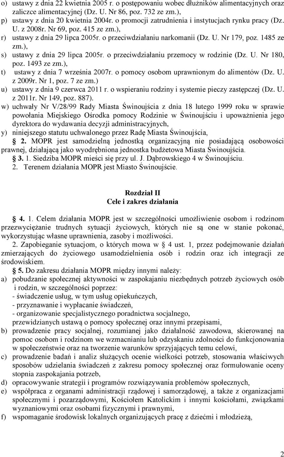 1485 ze s) ustawy z dnia 29 lipca 2005r. o przeciwdziałaniu przemocy w rodzinie (Dz. U. Nr 180, poz. 1493 ze t) ustawy z dnia 7 września 2007r. o pomocy osobom uprawnionym do alimentów (Dz. U. z 2009r.