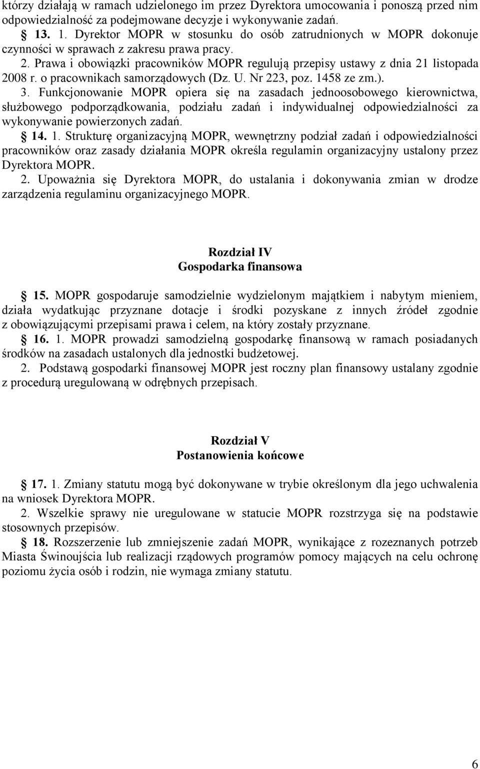 Prawa i obowiązki pracowników MOPR regulują przepisy ustawy z dnia 21 listopada 2008 r. o pracownikach samorządowych (Dz. U. Nr 223, poz. 1458 ze zm.). 3.