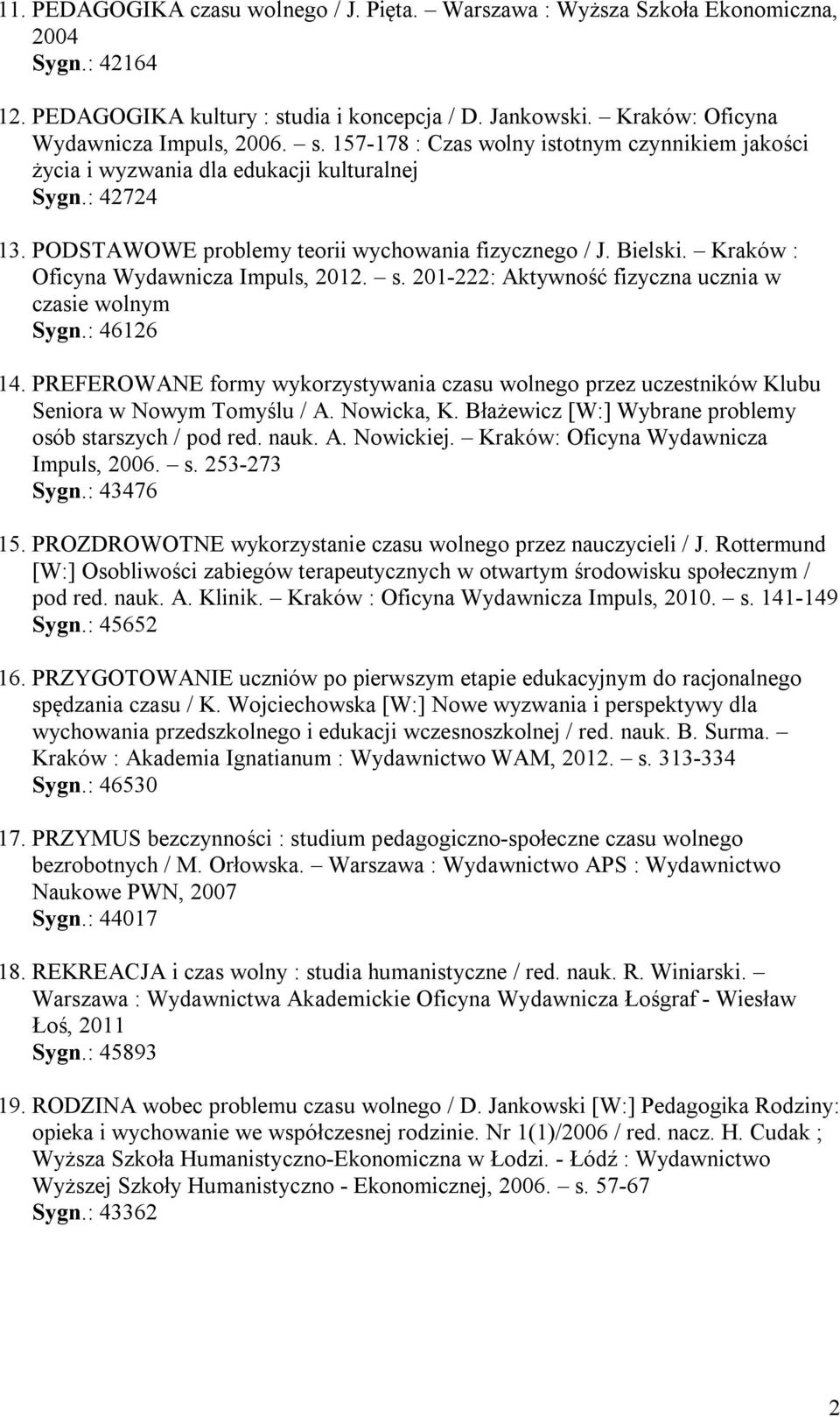 PODSTAWOWE problemy teorii wychowania fizycznego / J. Bielski. Kraków : Oficyna Wydawnicza Impuls, 2012. s. 201-222: Aktywność fizyczna ucznia w czasie wolnym Sygn.: 46126 14.