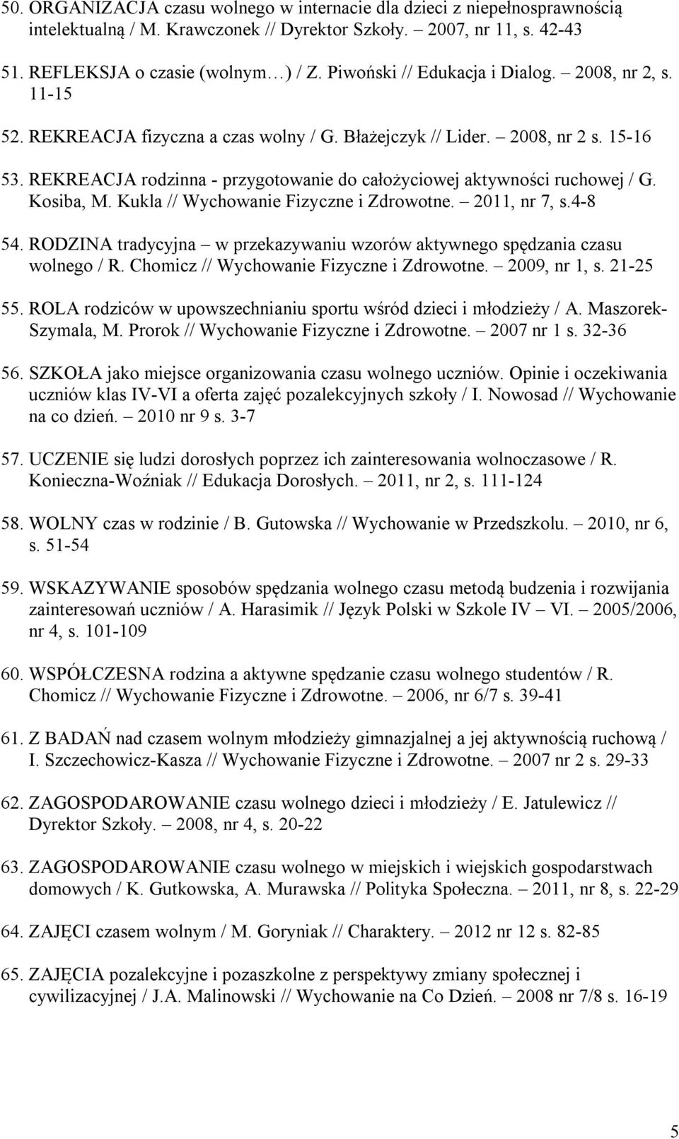 REKREACJA rodzinna - przygotowanie do całożyciowej aktywności ruchowej / G. Kosiba, M. Kukla // Wychowanie Fizyczne i Zdrowotne. 2011, nr 7, s.4-8 54.