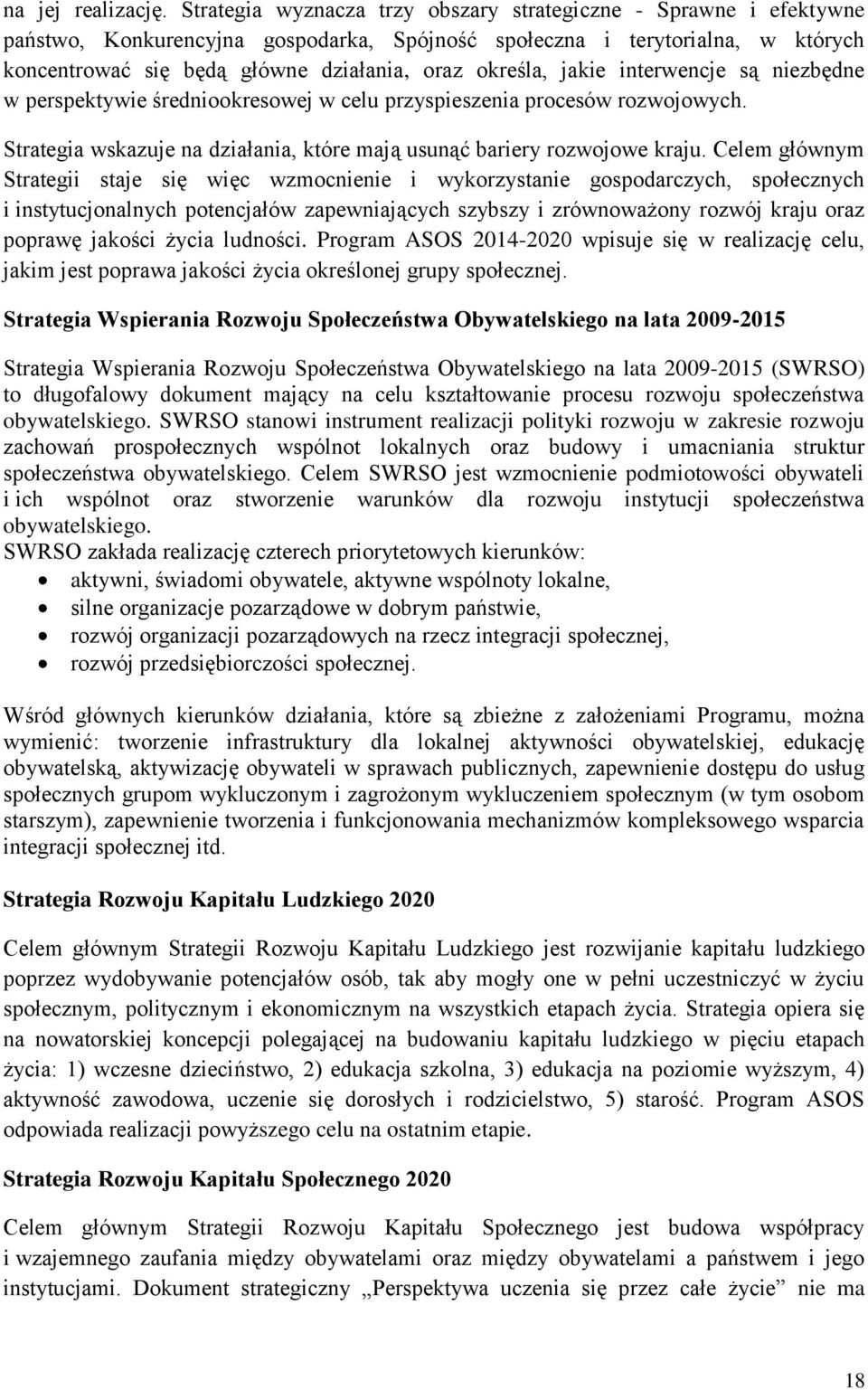 określa, jakie interwencje są niezbędne w perspektywie średniookresowej w celu przyspieszenia procesów rozwojowych. Strategia wskazuje na działania, które mają usunąć bariery rozwojowe kraju.