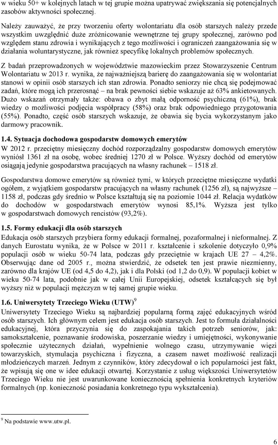 wynikających z tego możliwości i ograniczeń zaangażowania się w działania woluntarystyczne, jak również specyfikę lokalnych problemów społecznych.