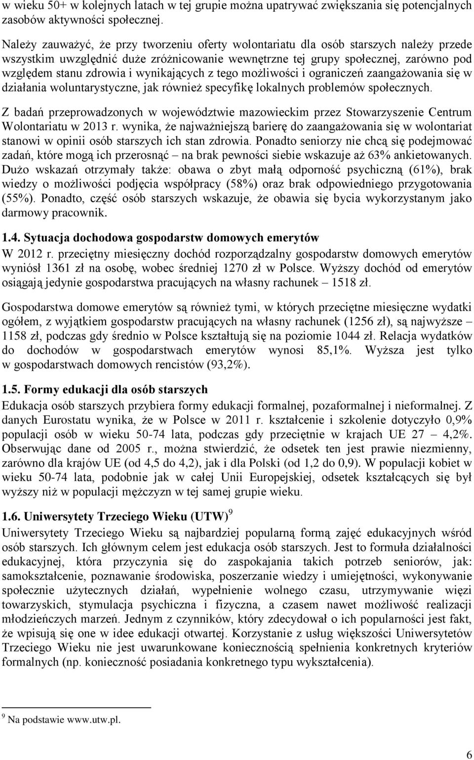 wynikających z tego możliwości i ograniczeń zaangażowania się w działania woluntarystyczne, jak również specyfikę lokalnych problemów społecznych.