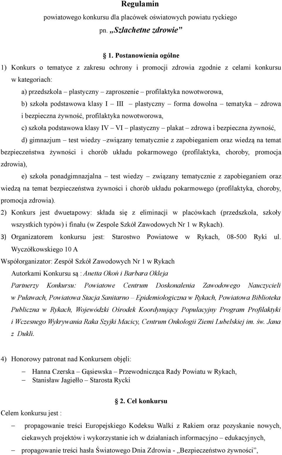 podstawowa klasy I III plastyczny forma dowolna tematyka zdrowa i bezpieczna żywność, profilaktyka nowotworowa, c) szkoła podstawowa klasy IV VI plastyczny plakat zdrowa i bezpieczna żywność, d)