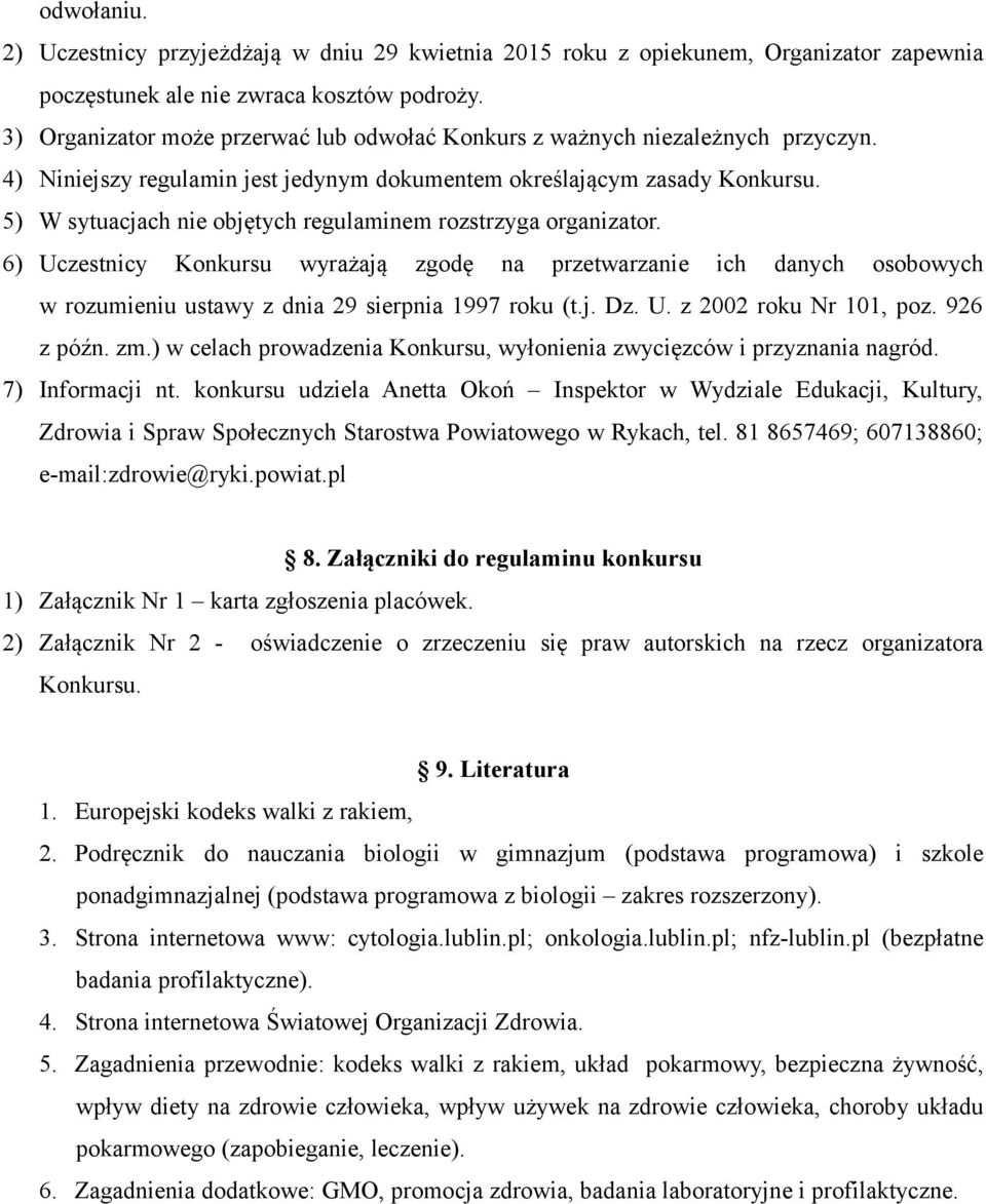 5) W sytuacjach nie objętych regulaminem rozstrzyga organizator. 6) Uczestnicy Konkursu wyrażają zgodę na przetwarzanie ich danych osobowych w rozumieniu ustawy z dnia 29 sierpnia 1997 roku (t.j. Dz.