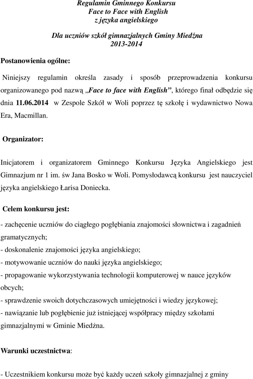 Organizator: Inicjatorem i organizatorem Gminnego Konkursu Języka Angielskiego jest Gimnazjum nr 1 im. św Jana Bosko w Woli. Pomysłodawcą konkursu jest nauczyciel języka angielskiego Łarisa Doniecka.