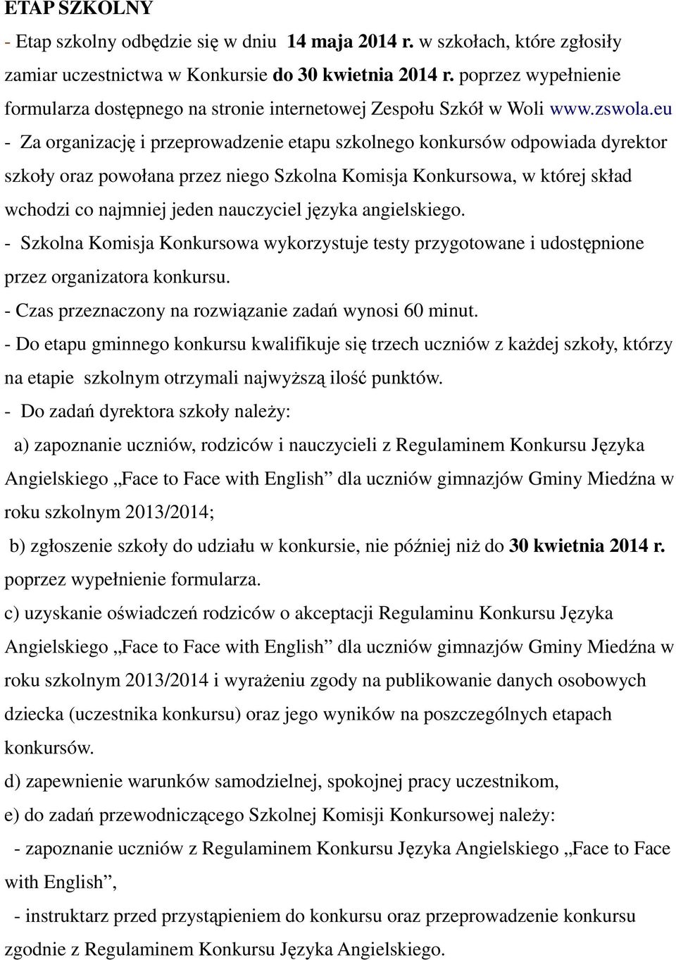 eu - Za organizację i przeprowadzenie etapu szkolnego konkursów odpowiada dyrektor szkoły oraz powołana przez niego Szkolna Komisja Konkursowa, w której skład wchodzi co najmniej jeden nauczyciel