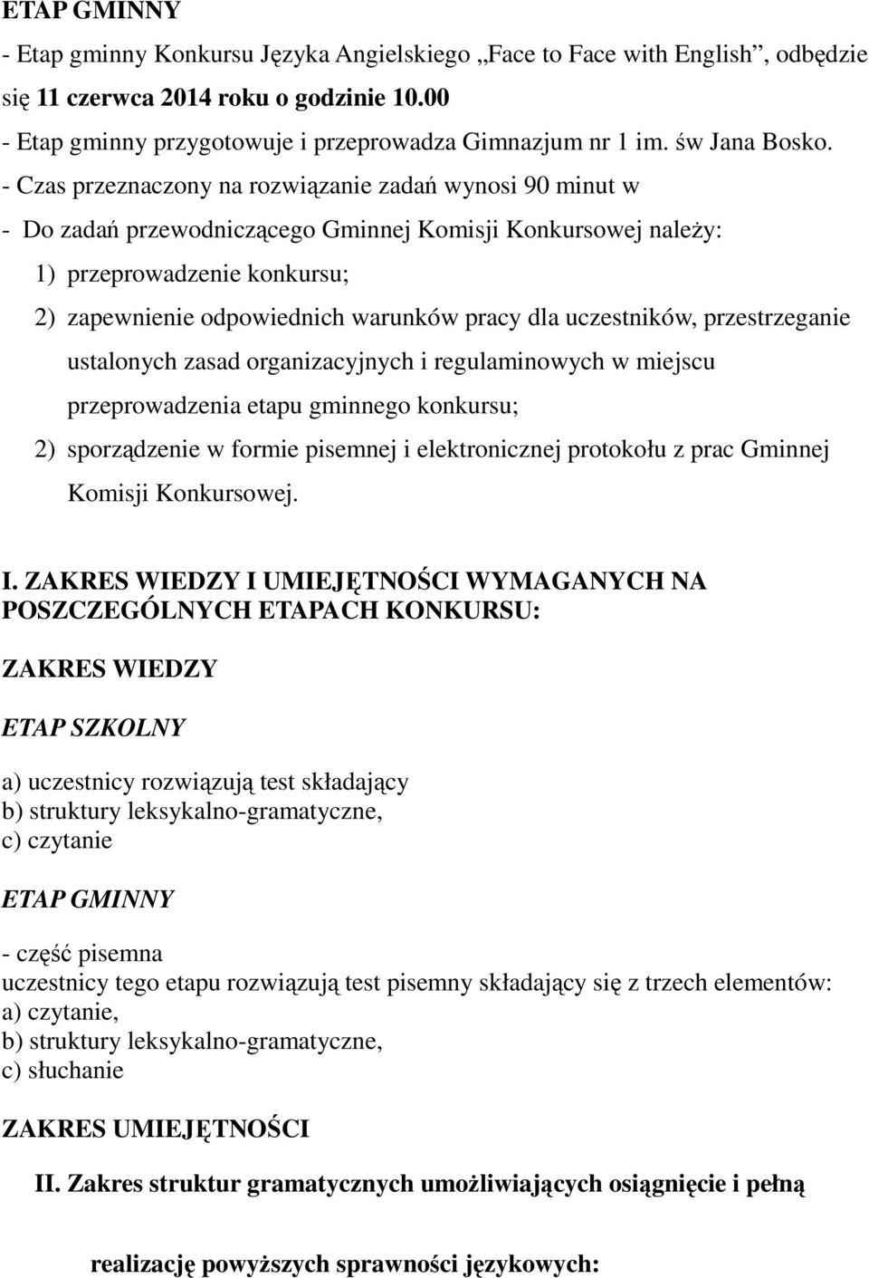 - Czas przeznaczony na rozwiązanie zadań wynosi 90 minut w - Do zadań przewodniczącego Gminnej Komisji Konkursowej należy: 1) przeprowadzenie konkursu; 2) zapewnienie odpowiednich warunków pracy dla