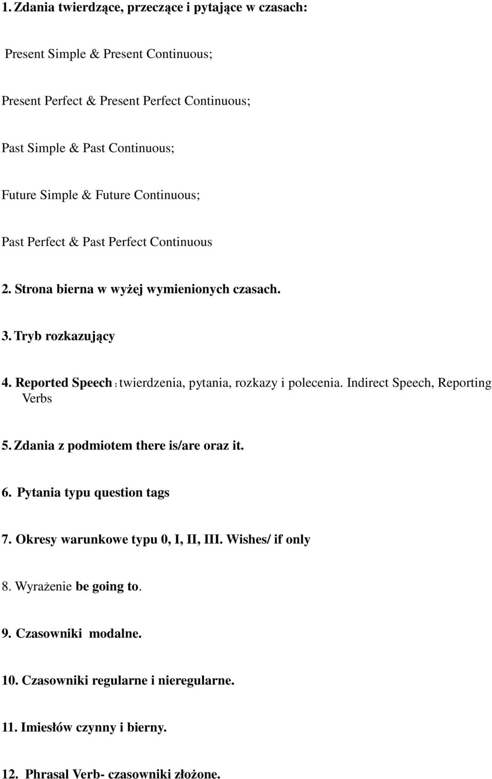 Reported Speech : twierdzenia, pytania, rozkazy i polecenia. Indirect Speech, Reporting Verbs 5. Zdania z podmiotem there is/are oraz it. 6. Pytania typu question tags 7.