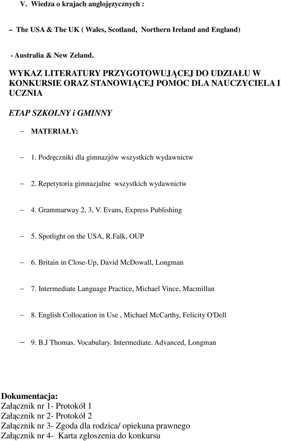 Repetytoria gimnazjalne wszystkich wydawnictw 4. Grammarway 2, 3, V. Evans, Express Publishing 5. Spotlight on the USA, R.Falk, OUP 6. Britain in Close-Up, David McDowall, Longman 7.