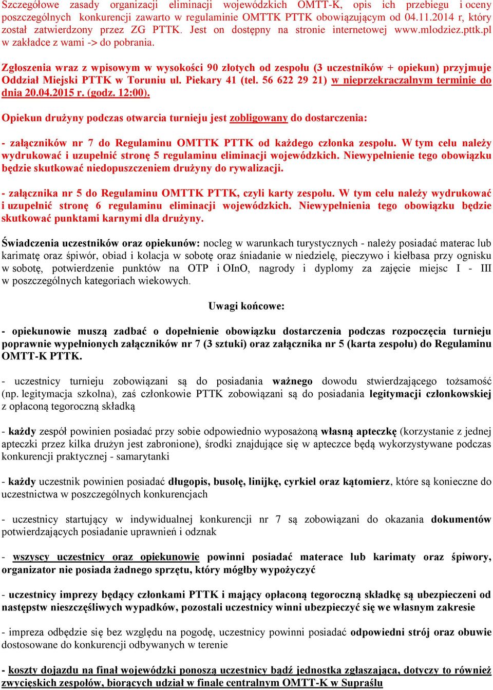 Zgłoszenia wraz z wpisowym w wysokości 90 złotych od zespołu (3 uczestników + opiekun) przyjmuje Oddział Miejski PTTK w Toruniu ul. Piekary 41 (tel.