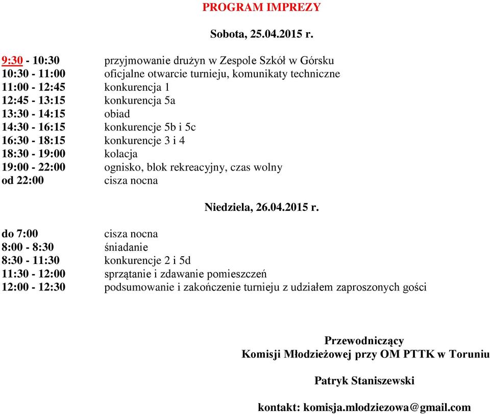 13:30-14:15 obiad 14:30-16:15 konkurencje 5b i 5c 16:30-18:15 konkurencje 3 i 4 18:30-19:00 kolacja 19:00-22:00 ognisko, blok rekreacyjny, czas wolny od 22:00 cisza nocna