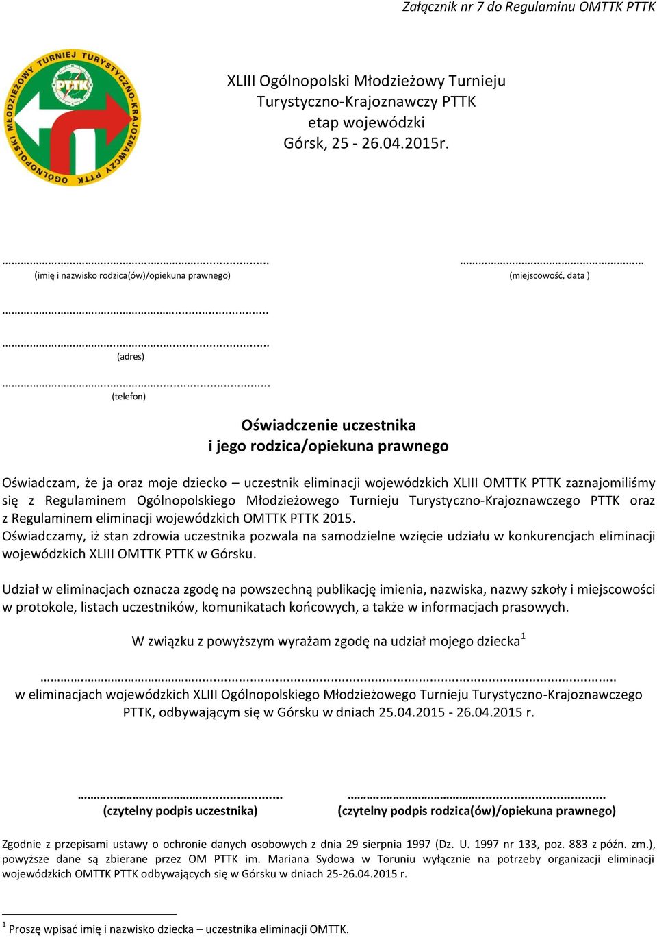 .... (telefon) Oświadczenie uczestnika i jego rodzica/opiekuna prawnego Oświadczam, że ja oraz moje dziecko uczestnik eliminacji wojewódzkich XLIII OMTTK PTTK zaznajomiliśmy się z Regulaminem