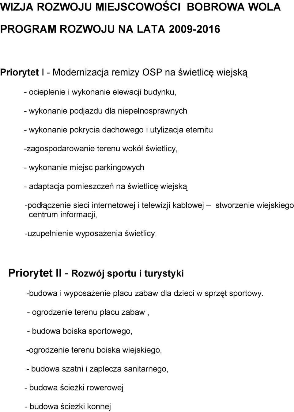 -podłączenie sieci internetowej i telewizji kablowej stworzenie wiejskiego centrum informacji, -uzupełnienie wyposażenia świetlicy.