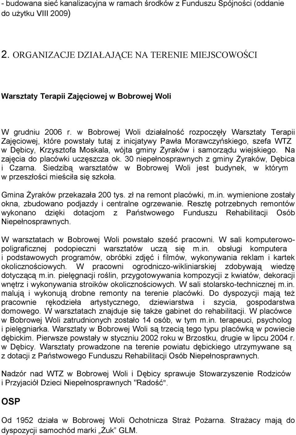 w Bobrowej Woli działalność rozpoczęły Warsztaty Terapii Zajęciowej, które powstały tutaj z inicjatywy Pawła Morawczyńskiego, szefa WTZ w Dębicy, Krzysztofa Moskala, wójta gminy Żyraków i samorządu