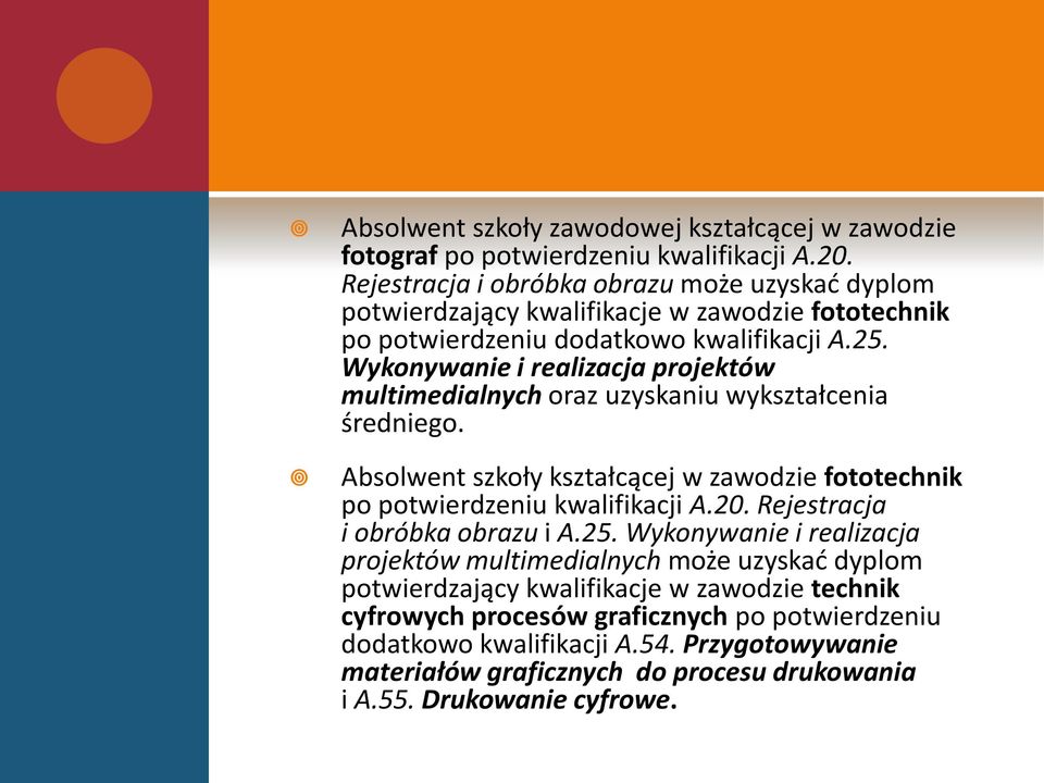 Wykonywanie i realizacja projektów multimedialnych oraz uzyskaniu wykształcenia średniego. Absolwent szkoły kształcącej w zawodzie fototechnik po potwierdzeniu kwalifikacji A.20.