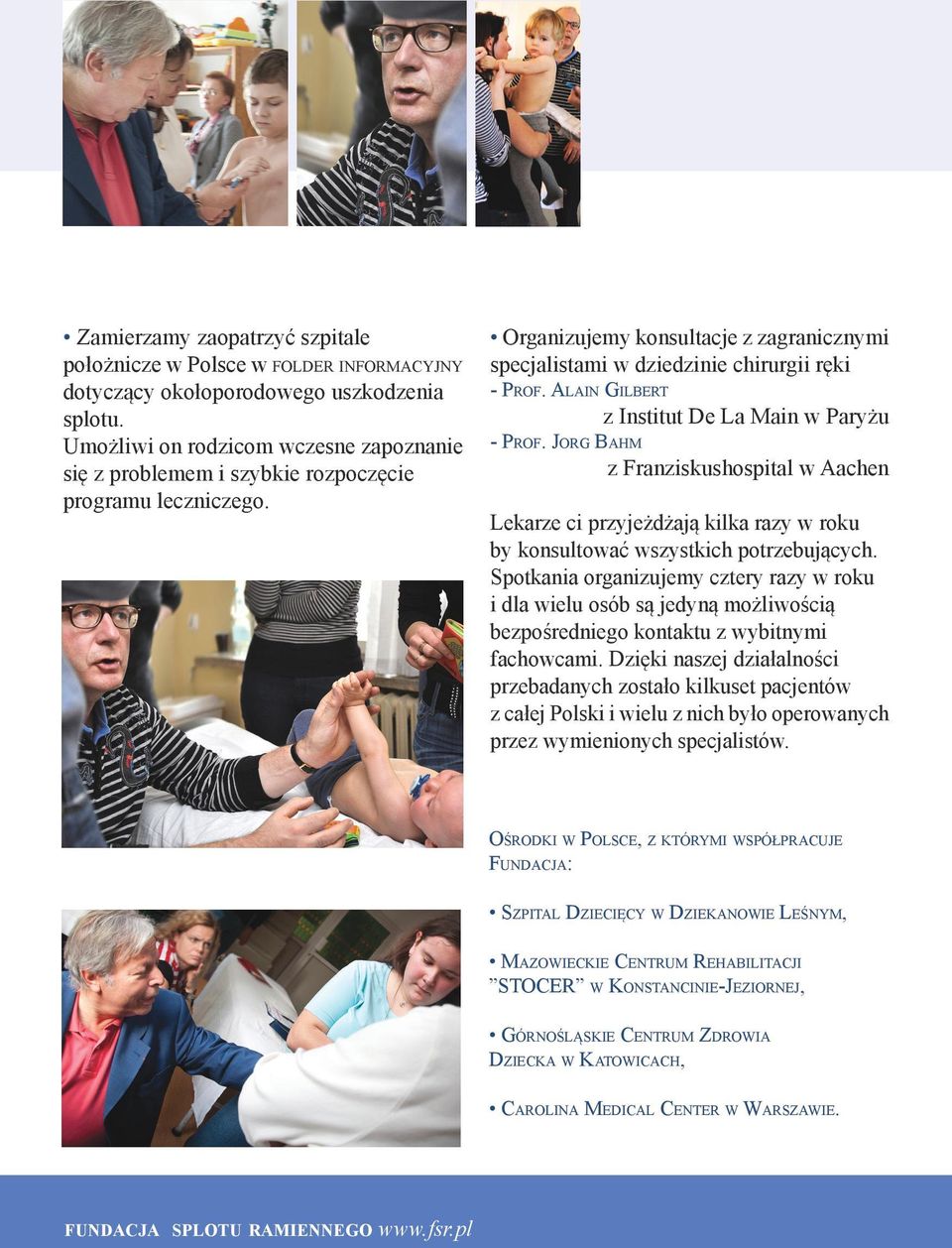 Alain Gilbert z Institut De La Main w Paryżu - Prof. Jorg Bahm z Franziskushospital w Aachen Lekarze ci przyjeżdżają kilka razy w roku by konsultować wszystkich potrzebujących.
