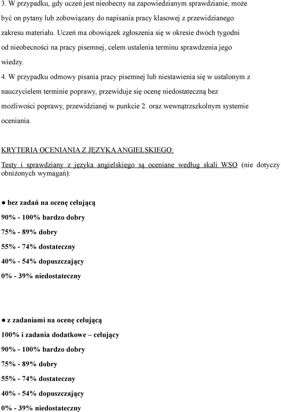 W przypadku odmowy pisania pracy pisemnej lub niestawienia się w ustalonym z nauczycielem terminie poprawy, przewiduje się ocenę niedostateczną bez możliwości poprawy, przewidzianej w punkcie 2.