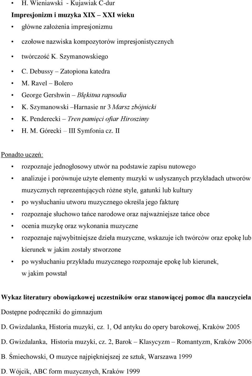 II Ponadto uczeń: rozpoznaje jednogłosowy utwór na podstawie zapisu nutowego analizuje i porównuje użyte elementy muzyki w usłyszanych przykładach utworów muzycznych reprezentujących różne style,