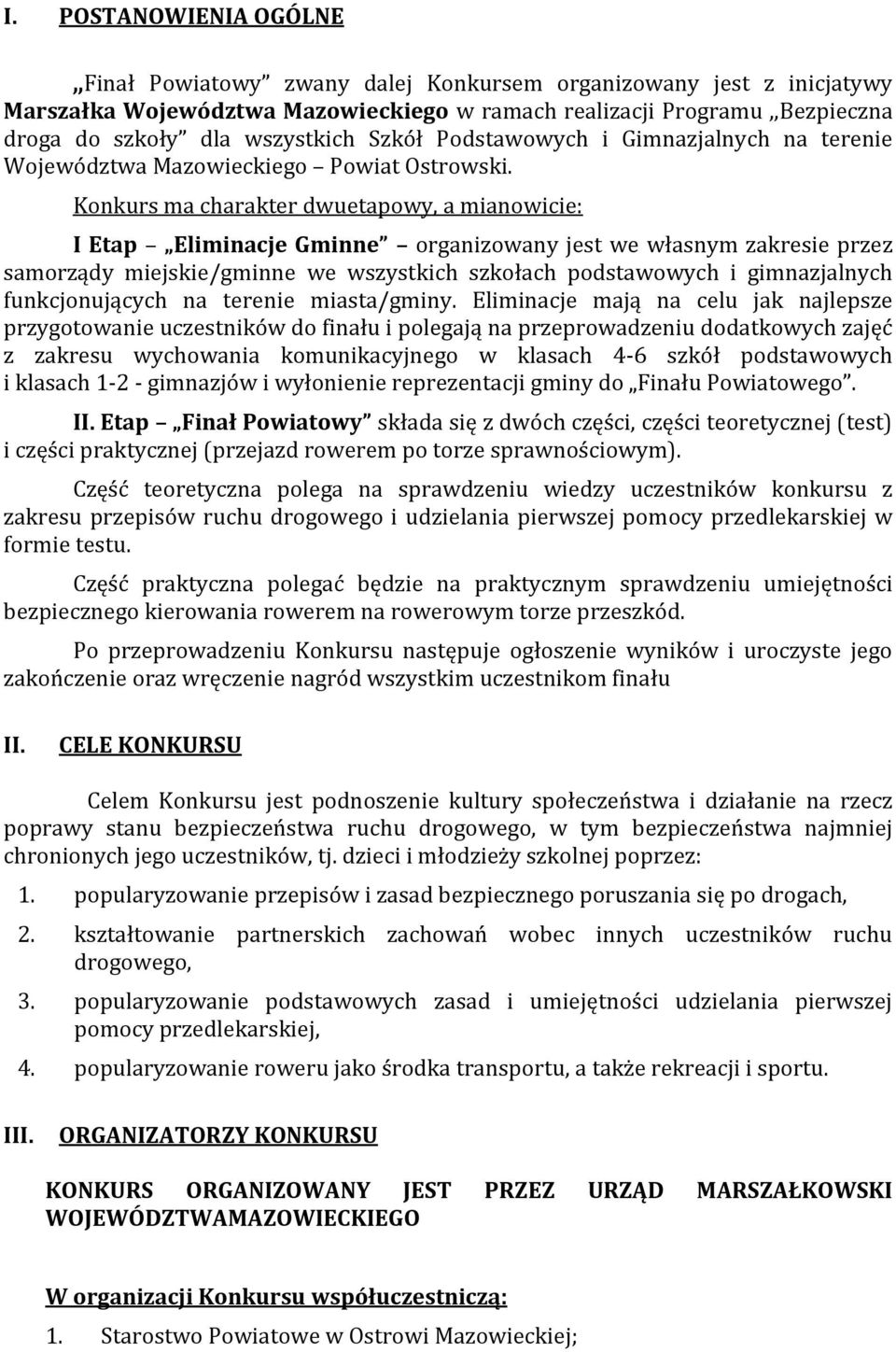 Konkurs ma charakter dwuetapowy, a mianowicie: I Etap Eliminacje Gminne organizowany jest we własnym zakresie przez samorządy miejskie/gminne we wszystkich szkołach podstawowych i gimnazjalnych