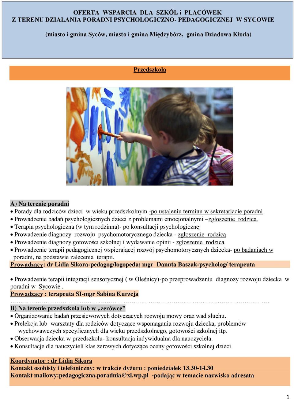 Terapia psychologiczna (w tym rodzinna)- po konsultacji psychologicznej Prowadzenie diagnozy rozwoju psychomotorycznego dziecka - zgłoszenie rodzica Prowadzenie diagnozy gotowości szkolnej i