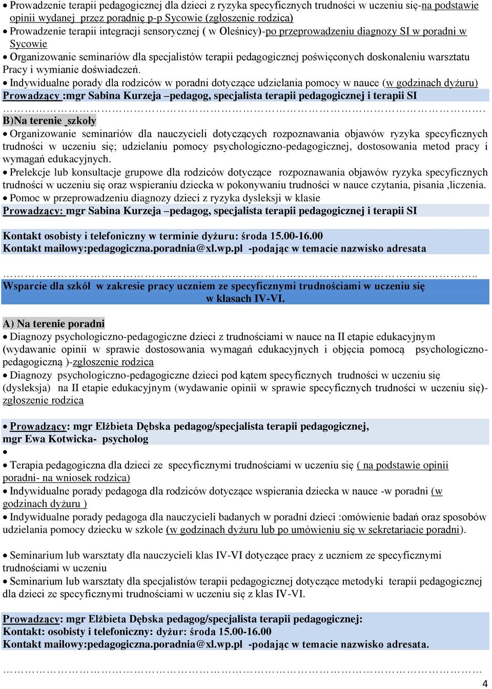 doświadczeń. Indywidualne porady dla rodziców w poradni dotyczące udzielania pomocy w nauce (w godzinach dyżuru) Prowadzący :mgr Sabina Kurzeja pedagog, specjalista terapii pedagogicznej i terapii SI.