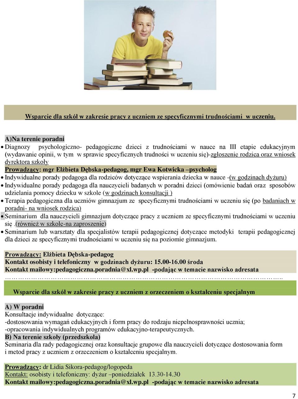 rodzica oraz wniosek dyrektora szkoły Prowadzący: mgr Elżbieta Dębska-pedagog, mgr Ewa Kotwicka psycholog Indywidualne porady pedagoga dla rodziców dotyczące wspierania dziecka w nauce -(w godzinach